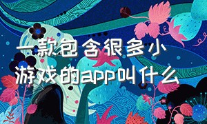 一款包含很多小游戏的app叫什么