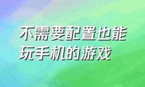 不需要配置也能玩手机的游戏