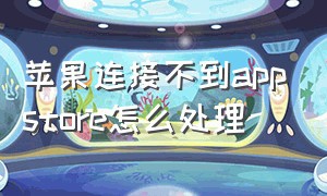 苹果连接不到appstore怎么处理