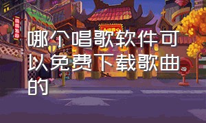 哪个唱歌软件可以免费下载歌曲的