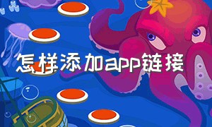 怎样添加app链接（怎么把app弄在一个自己的链接里）