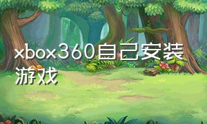 xbox360自己安装游戏