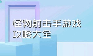 怪物射击手游戏攻略大全（怪物射击手游戏攻略大全图解）