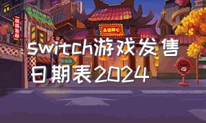 switch游戏发售日期表2024