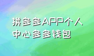 拼多多APP个人中心多多钱包（拼多多个人中心多多钱包在哪）