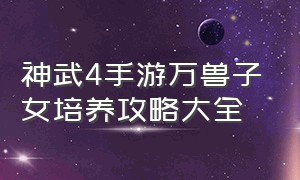 神武4手游万兽子女培养攻略大全