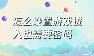 怎么设置游戏进入也需要密码