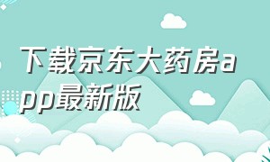 下载京东大药房app最新版