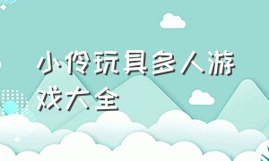 小伶玩具多人游戏大全