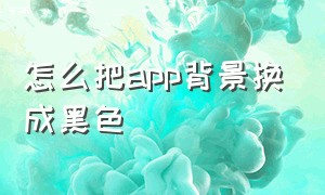 怎么把app背景换成黑色