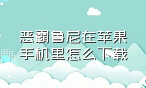 恶霸鲁尼在苹果手机里怎么下载