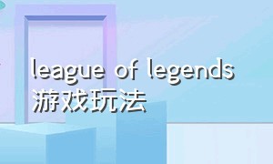 league of legends 游戏玩法
