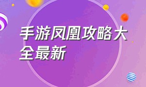 手游凤凰攻略大全最新