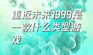 重返未来1999是一款什么类型游戏