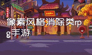 像素风格消除类rpg手游（像素风消除游戏）