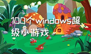 100个windows超级小游戏（pc小游戏1000款）