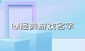 lol经典游戏名字（lol游戏名字代码大全）