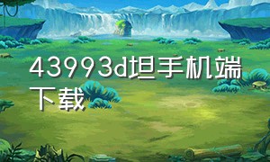 43993d坦手机端下载