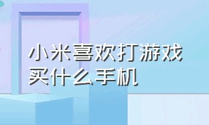 小米喜欢打游戏买什么手机