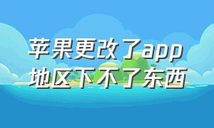 苹果更改了app地区下不了东西