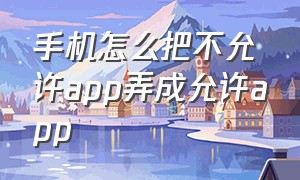 手机怎么把不允许app弄成允许app