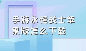 手游永恒战士苹果版怎么下载