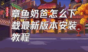 章鱼奶爸怎么下载最新版本安装教程