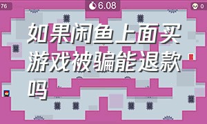 如果闲鱼上面买游戏被骗能退款吗