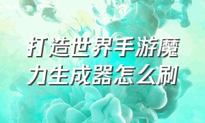 打造世界手游魔力生成器怎么刷