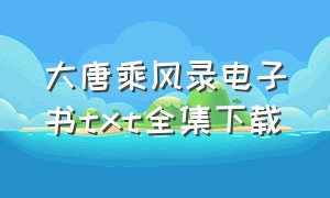 大唐乘风录电子书txt全集下载