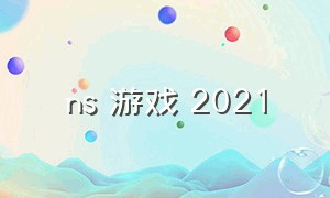 ns 游戏 2021（ns游戏资源网站）