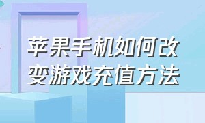 苹果手机如何改变游戏充值方法（苹果手机如何改变时间显示方式）