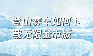 登山赛车如何下载无限金币版（登山赛车无限金币钻石版在哪下）