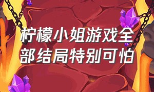 柠檬小姐游戏全部结局特别可怕