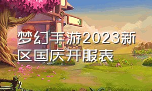 梦幻手游2023新区国庆开服表（梦幻西游手游2024年5月新区开服表）