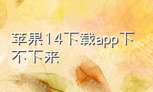 苹果14下载app下不下来