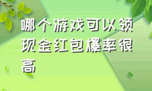 哪个游戏可以领现金红包爆率很高