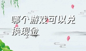 哪个游戏可以兑换现金