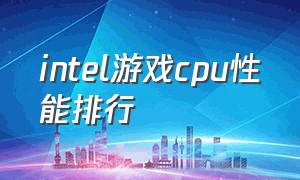 intel游戏cpu性能排行