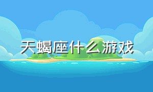 天蝎座什么游戏