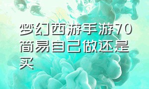 梦幻西游手游70简易自己做还是买