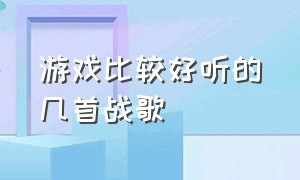 游戏比较好听的几首战歌（十大最好听的游戏歌）