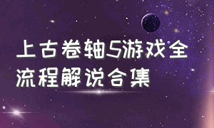 上古卷轴5游戏全流程解说合集