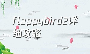 flappybird2详细攻略（flappybird游戏）