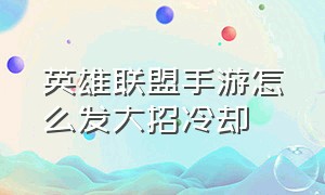 英雄联盟手游怎么发大招冷却