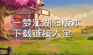 一梦江湖旧版本下载链接大全