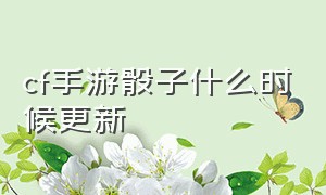 cf手游骰子什么时候更新（cf手游骰子更新后买哪个好）