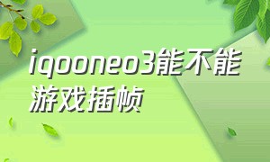 iqooneo3能不能游戏插帧