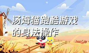 汤姆猫跑酷游戏的身法操作（汤姆猫跑酷大神操作）