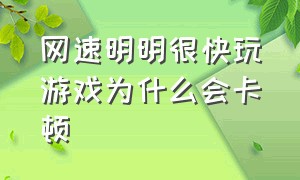 网速明明很快玩游戏为什么会卡顿